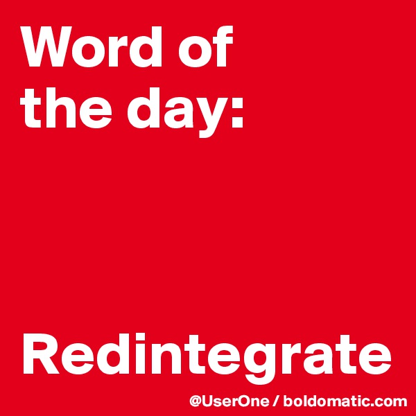 Word of
the day:



Redintegrate