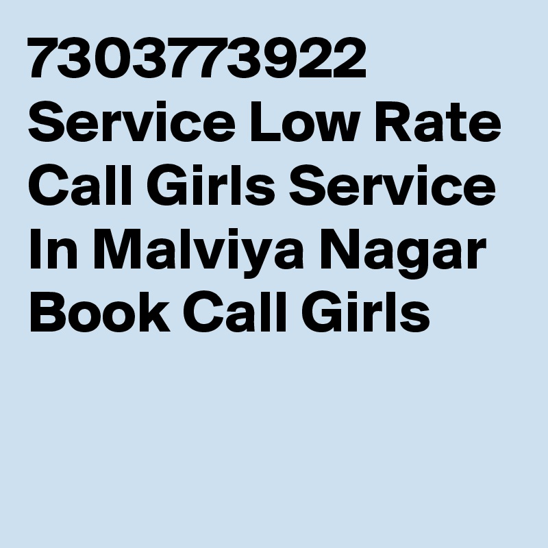 7303773922 Service Low Rate Call Girls Service In Malviya Nagar Book Call Girls

