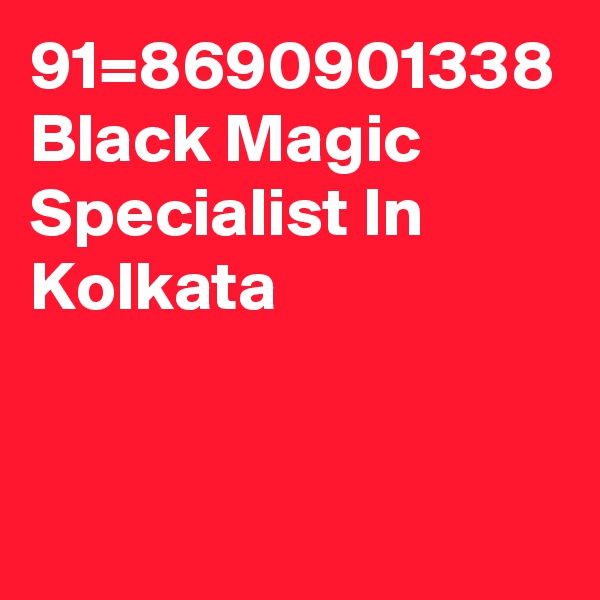 91=8690901338 Black Magic Specialist In Kolkata