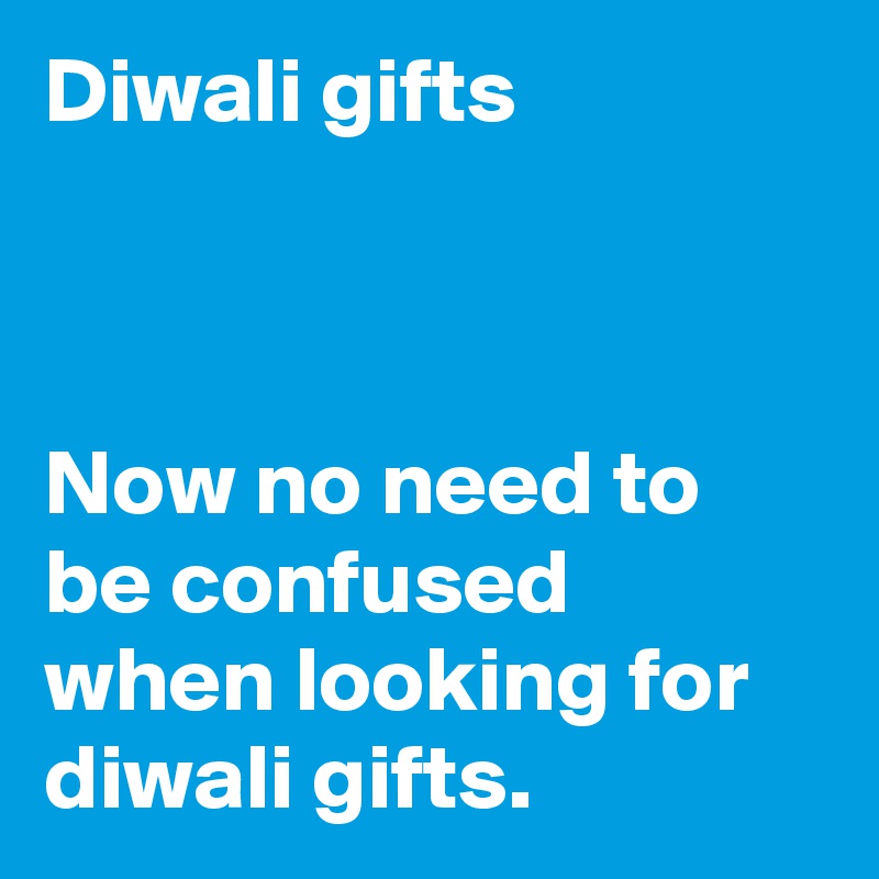 Diwali gifts



Now no need to be confused when looking for diwali gifts.