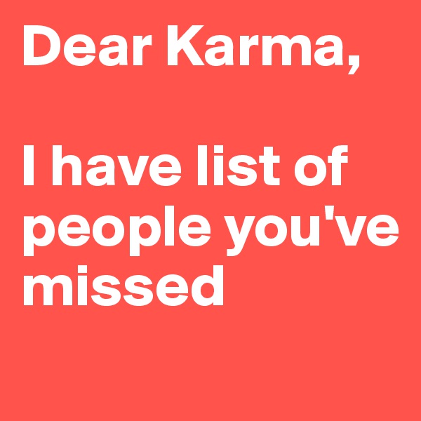Dear Karma,

I have list of people you've missed
