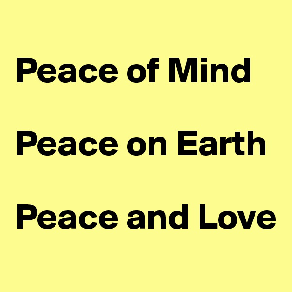 
Peace of Mind

Peace on Earth

Peace and Love
