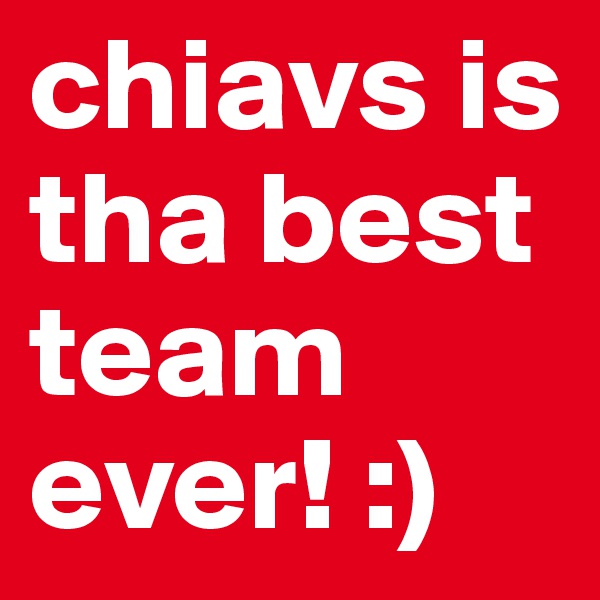chiavs is tha best team ever! :) 
