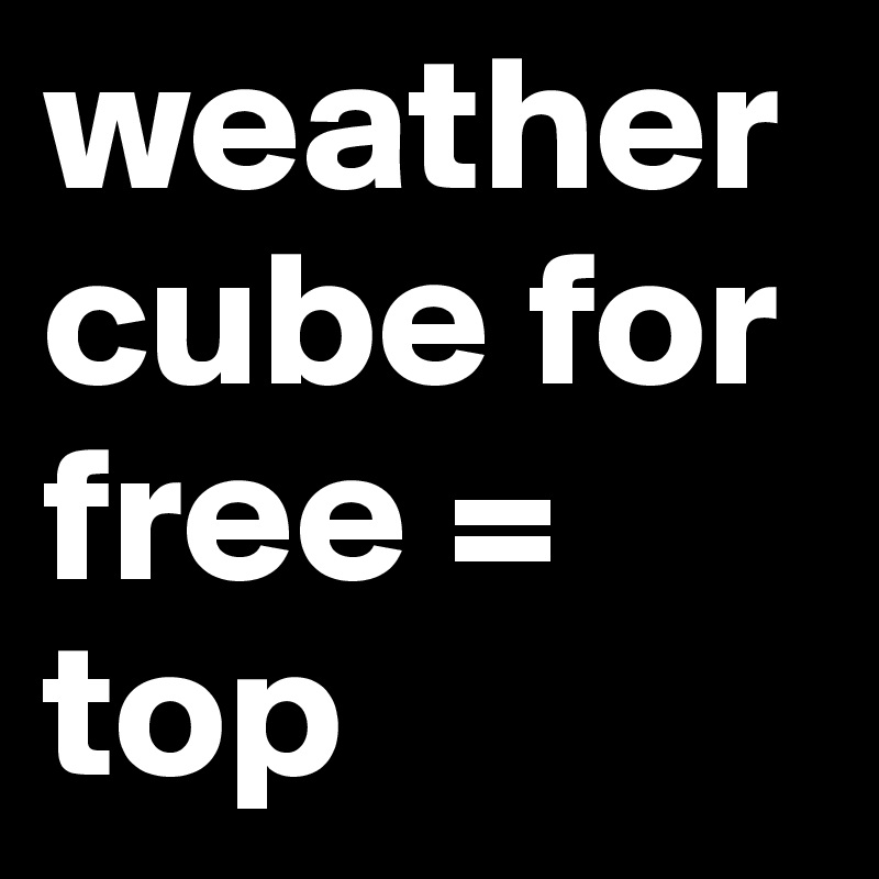 weathercube for free = top