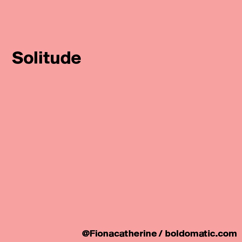 

Solitude








