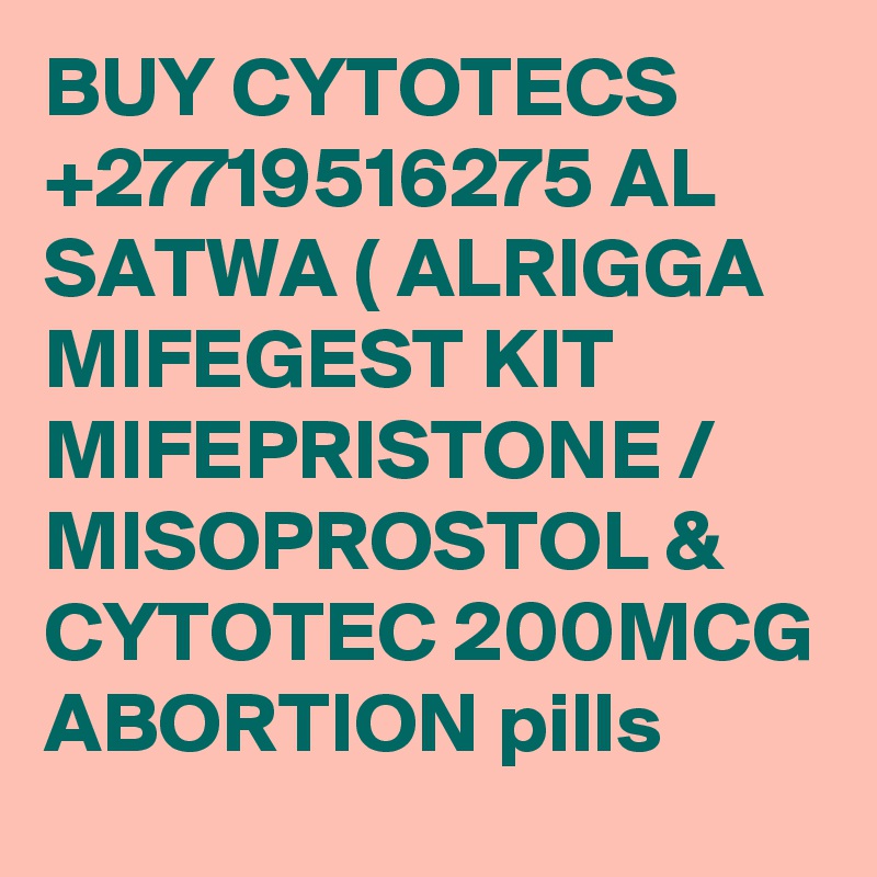 BUY CYTOTECS +27719516275 AL SATWA ( ALRIGGA MIFEGEST KIT MIFEPRISTONE / MISOPROSTOL & CYTOTEC 200MCG ABORTION pills