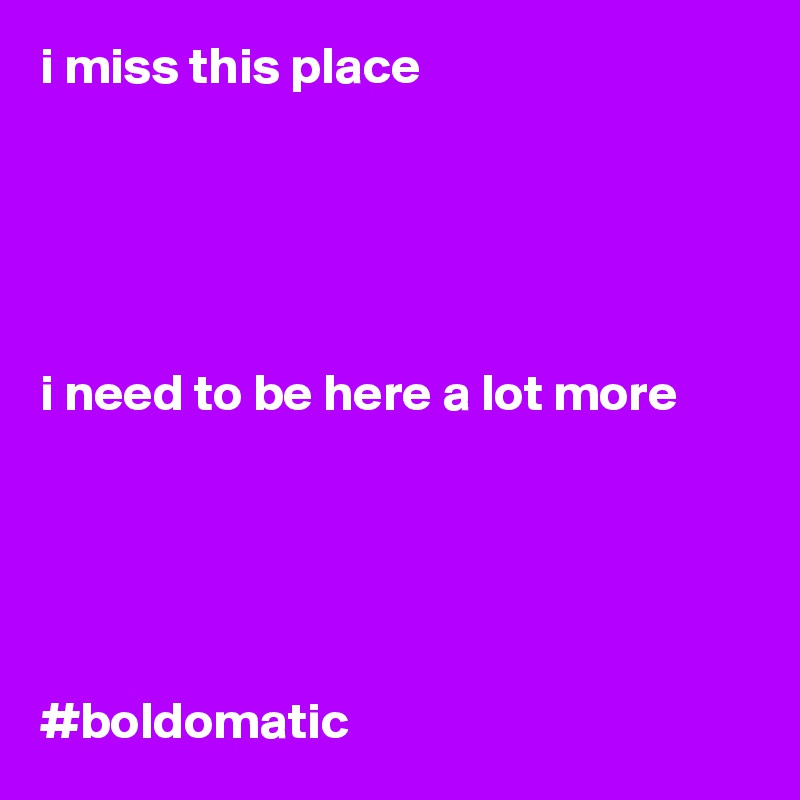 i miss this place 





i need to be here a lot more 





#boldomatic 