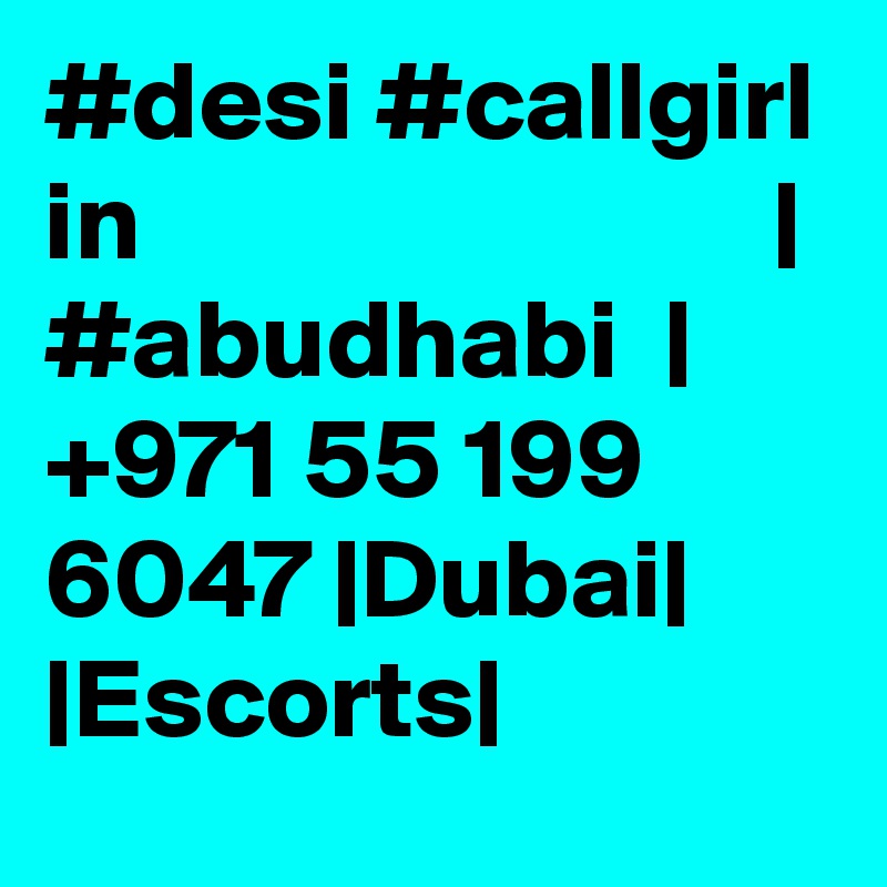 #desi #callgirl in                            | #abudhabi  |  +971 55 199 6047 |Dubai| |Escorts|