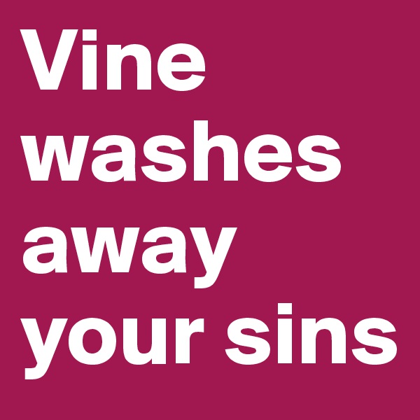 Vine washes away your sins