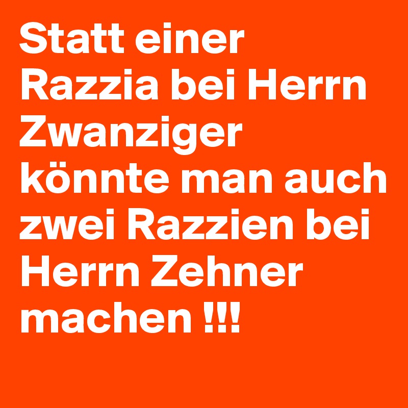 Statt einer Razzia bei Herrn Zwanziger könnte man auch zwei Razzien bei Herrn Zehner machen !!!