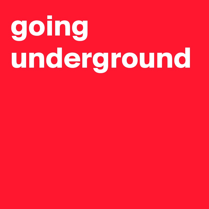 going underground