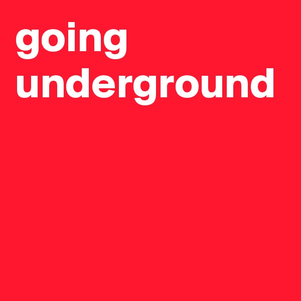 going underground