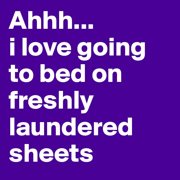 Ahhh...
i love going to bed on freshly laundered sheets