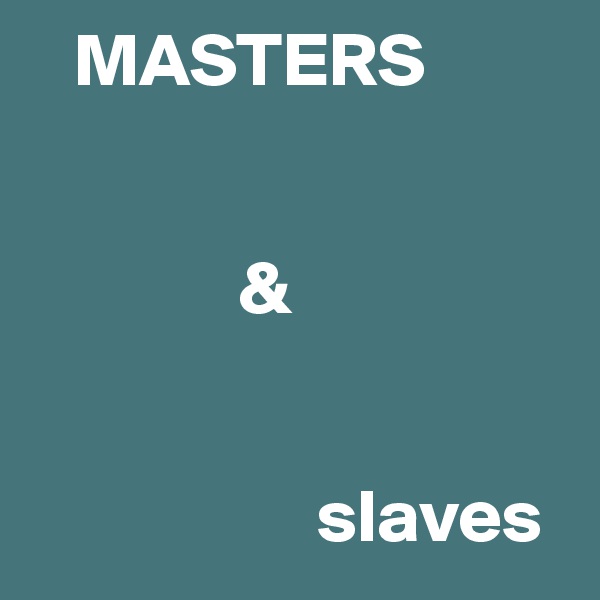    MASTERS

             
              &


                   slaves