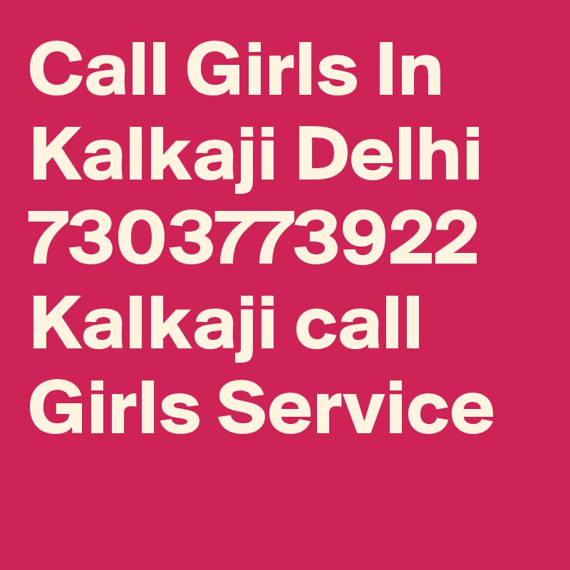 Call Girls In Kalkaji Delhi 7303773922 Kalkaji call Girls Service
