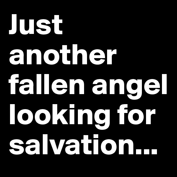 Just another fallen angel looking for salvation...