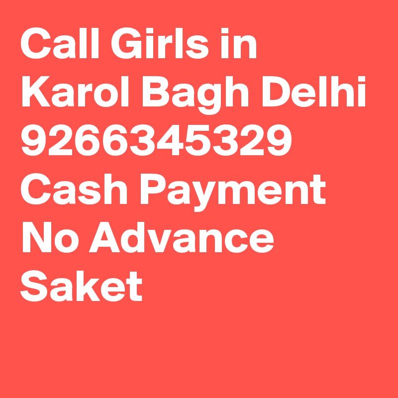 Call Girls in Karol Bagh Delhi 9266345329 Cash Payment No Advance Saket
