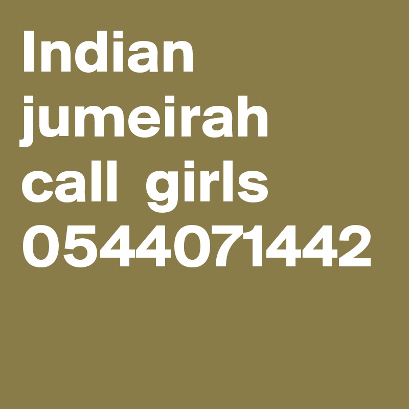 Indian  jumeirah  call  girls  0544071442