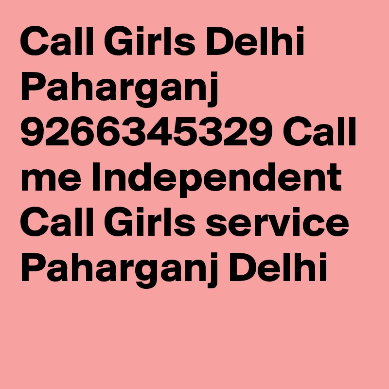 Call Girls Delhi Paharganj 9266345329 Call me Independent Call Girls service Paharganj Delhi
