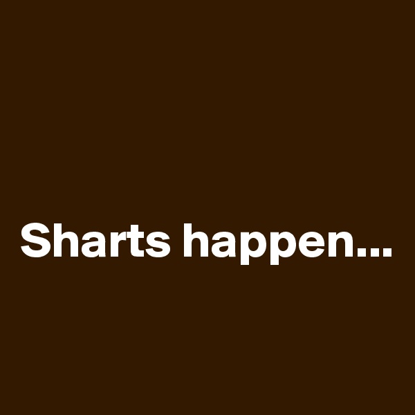 



Sharts happen...

