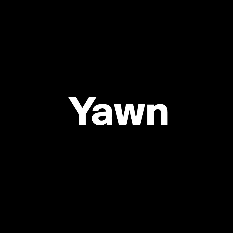     

       Yawn

