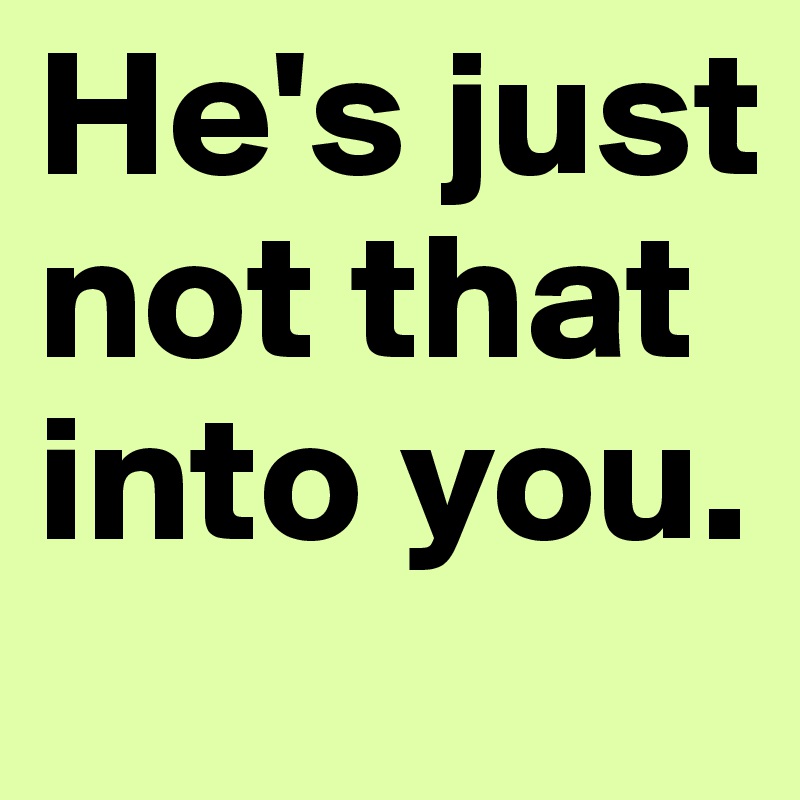 He's just not that into you.