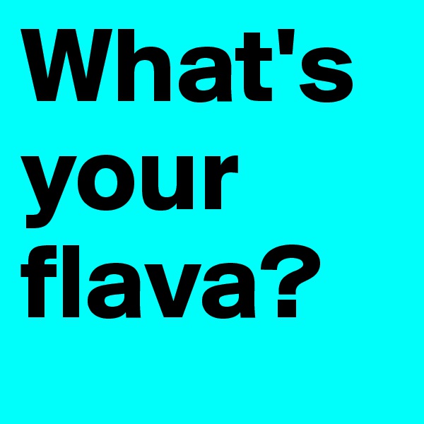 What's your flava?