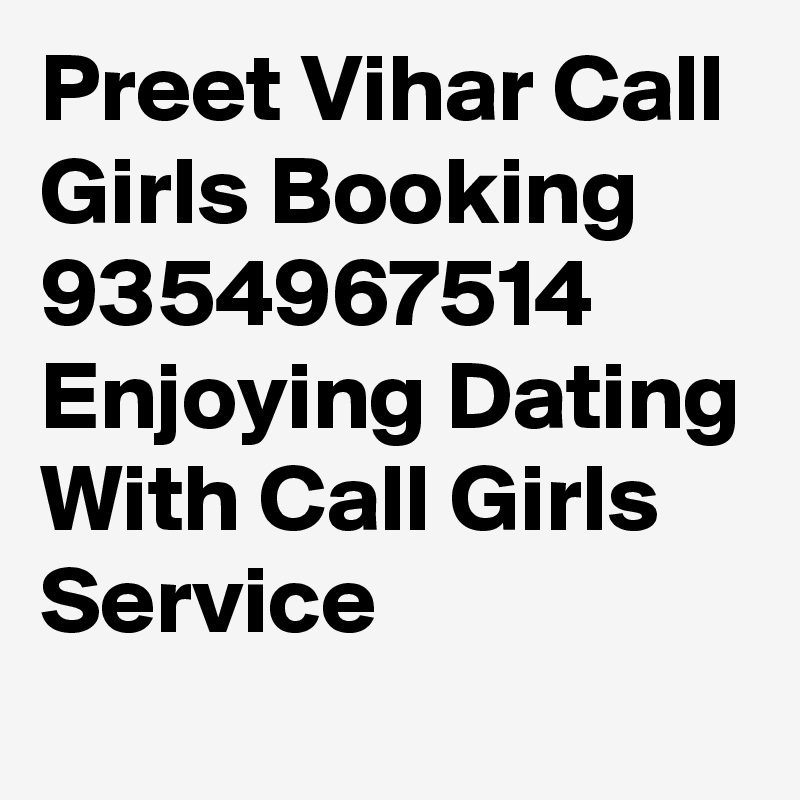 Preet Vihar Call Girls Booking 9354967514 Enjoying Dating With Call Girls Service
