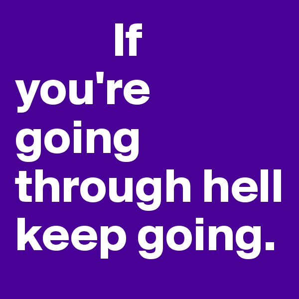           If you're going through hell  keep going.            