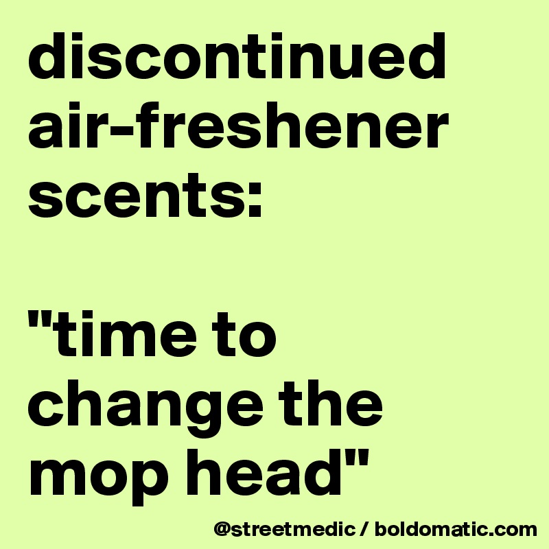 discontinued air-freshener scents:

"time to change the mop head"