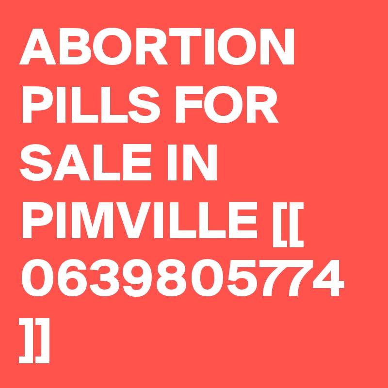 ABORTION PILLS FOR SALE IN PIMVILLE [[ 0639805774 ]]