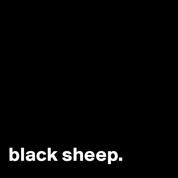 






black sheep. 