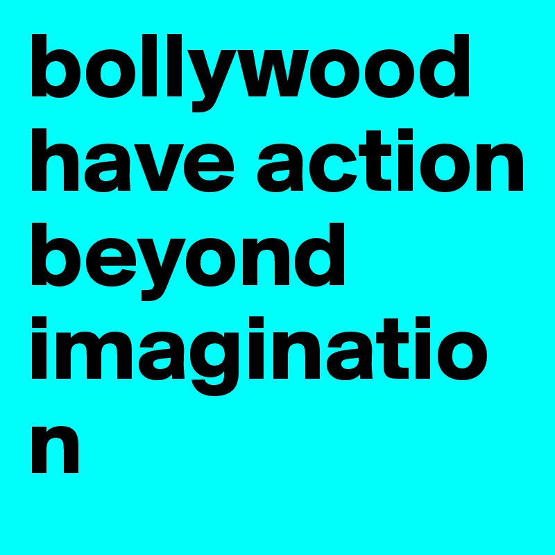 bollywood have action beyond imagination