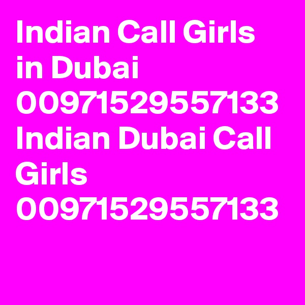 Indian Call Girls in Dubai 00971529557133 Indian Dubai Call Girls 00971529557133