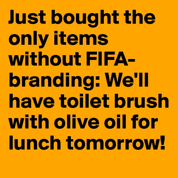 Just bought the only items without FIFA-branding: We'll have toilet brush with olive oil for lunch tomorrow!
