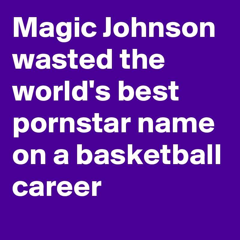 Magic Johnson wasted the world's best pornstar name on a basketball career