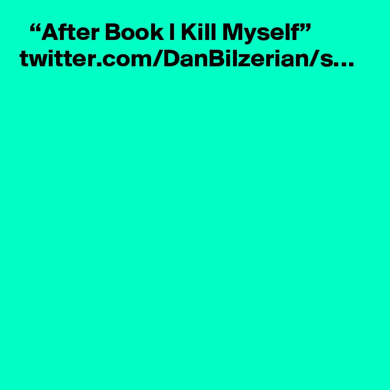   “After Book I Kill Myself” twitter.com/DanBilzerian/s…
