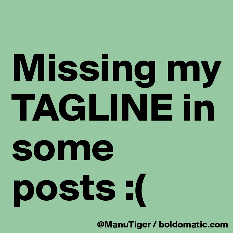 
Missing my TAGLINE in some posts :(