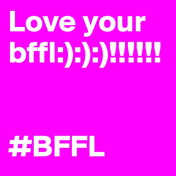 Love your bffl:):):)!!!!!!


#BFFL