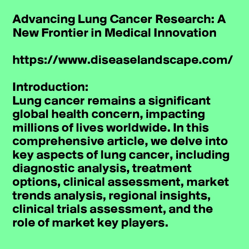 Advancing Lung Cancer Research: A New Frontier in Medical Innovation

https://www.diseaselandscape.com/

Introduction:
Lung cancer remains a significant global health concern, impacting millions of lives worldwide. In this comprehensive article, we delve into key aspects of lung cancer, including diagnostic analysis, treatment options, clinical assessment, market trends analysis, regional insights, clinical trials assessment, and the role of market key players. 