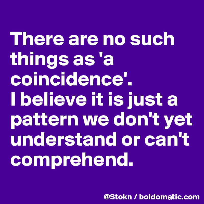 
There are no such things as 'a coincidence'.
I believe it is just a pattern we don't yet understand or can't comprehend.
