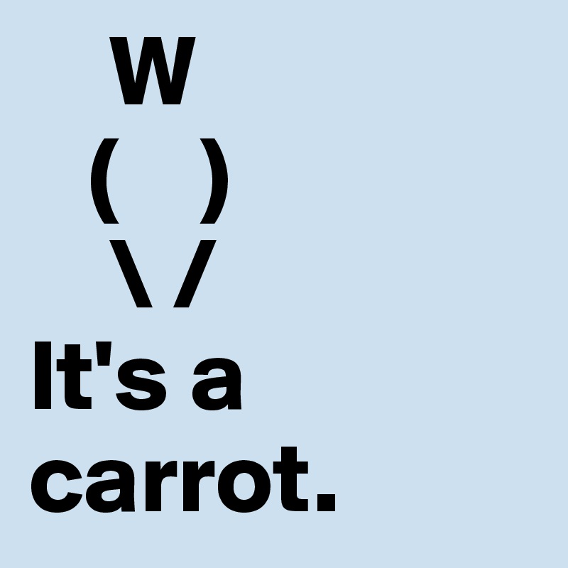     W
   (    )
    \ /
It's a carrot.