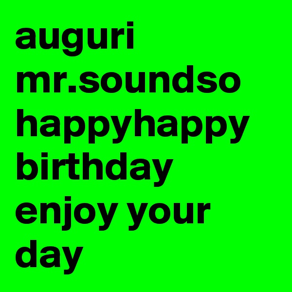 auguri mr.soundso
happyhappy birthday
enjoy your day