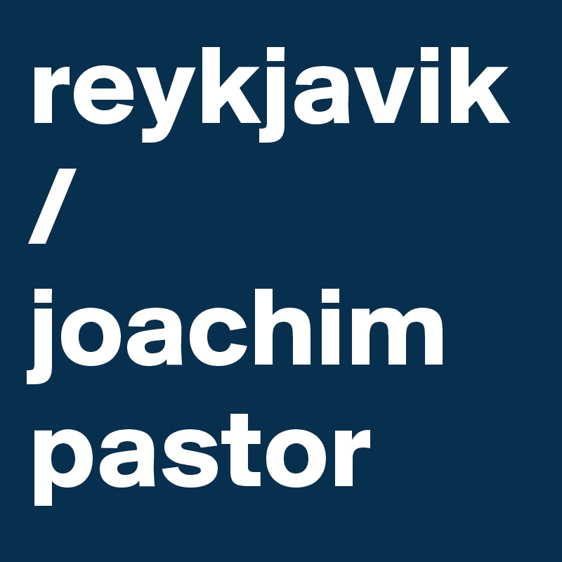 reykjavik /
joachim pastor