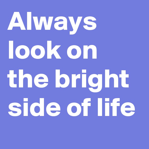 Always look on the bright side of life