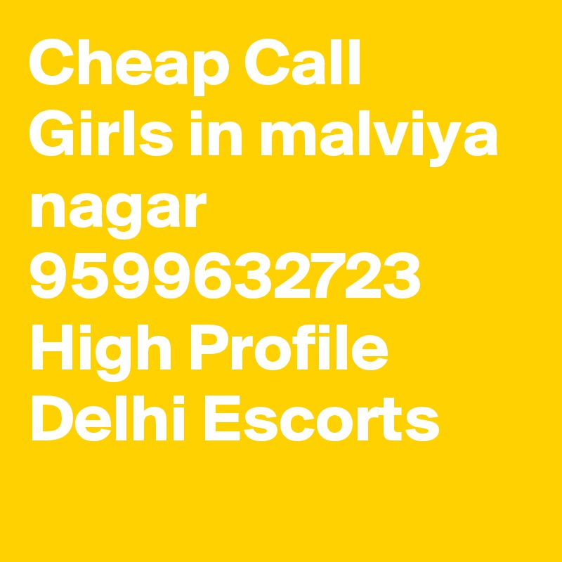 Cheap Call Girls in malviya nagar      9599632723    High Profile Delhi Escorts
