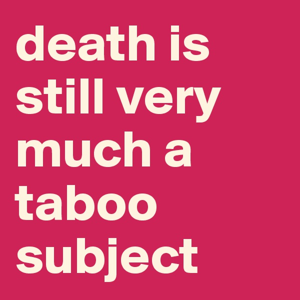 death is still very much a taboo subject
