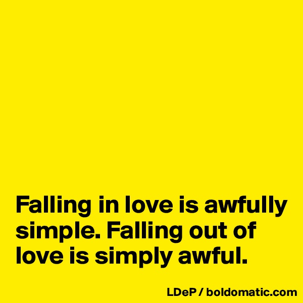 






Falling in love is awfully simple. Falling out of love is simply awful. 