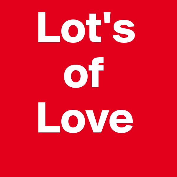   Lot's
      of
   Love