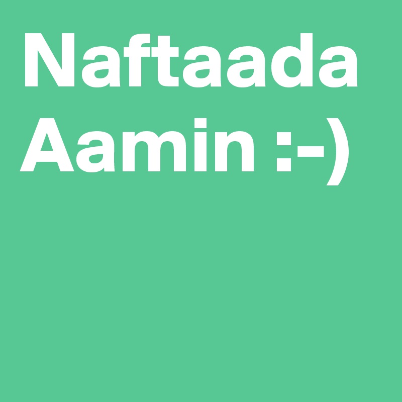 Naftaada Aamin :-)